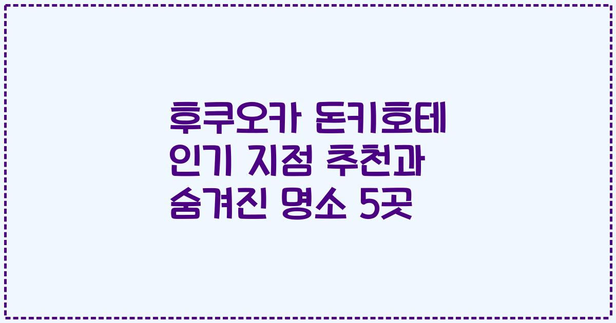 후쿠오카 돈키호테 인기 지점 추천과 숨겨진 명소 5곳