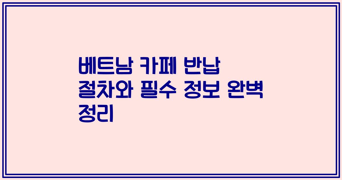 베트남 카페 반납 절차와 필수 정보 완벽 정리
