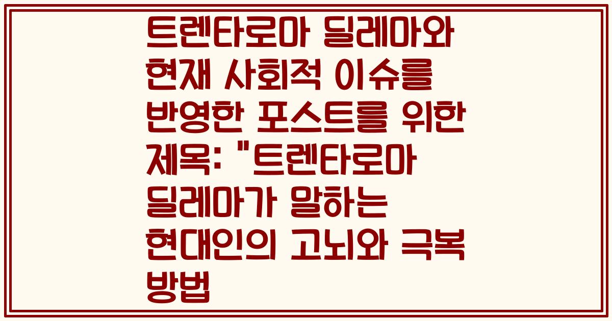 트렌타로마 딜레마와 현재 사회적 이슈를 반영한 포스트를 위한 제목: 