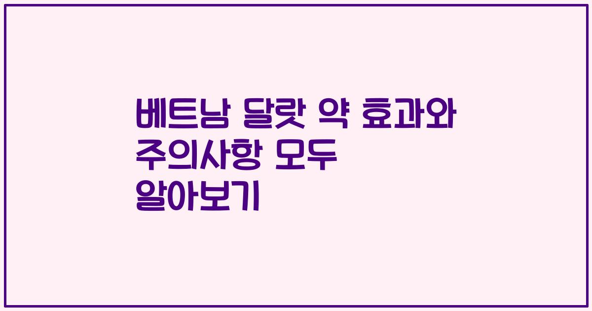 베트남 달랏 약 효과와 주의사항 모두 알아보기