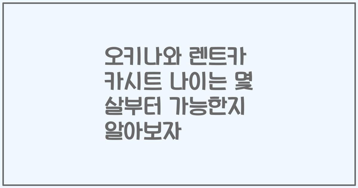오키나와 렌트카 카시트 나이는 몇 살부터 가능한지 알아보자