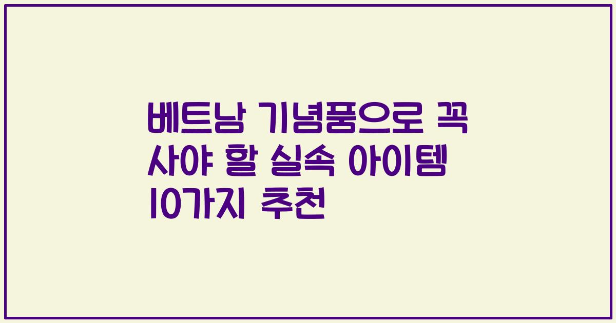 베트남 기념품으로 꼭 사야 할 실속 아이템 10가지 추천