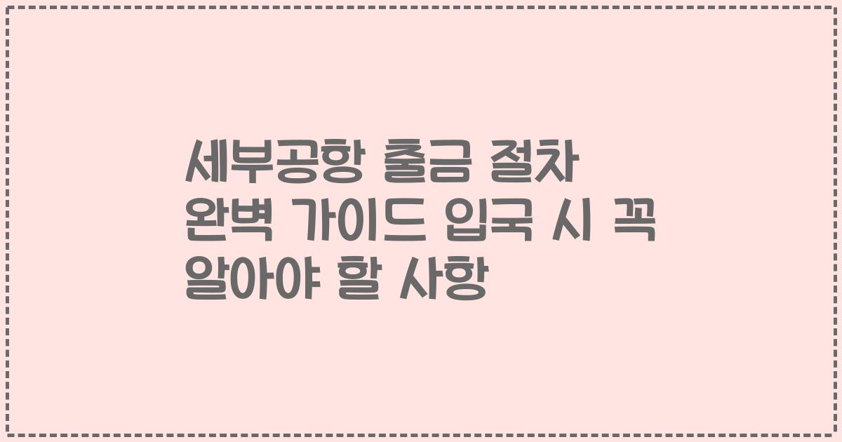 세부공항 출금 절차 완벽 가이드 입국 시 꼭 알아야 할 사항
