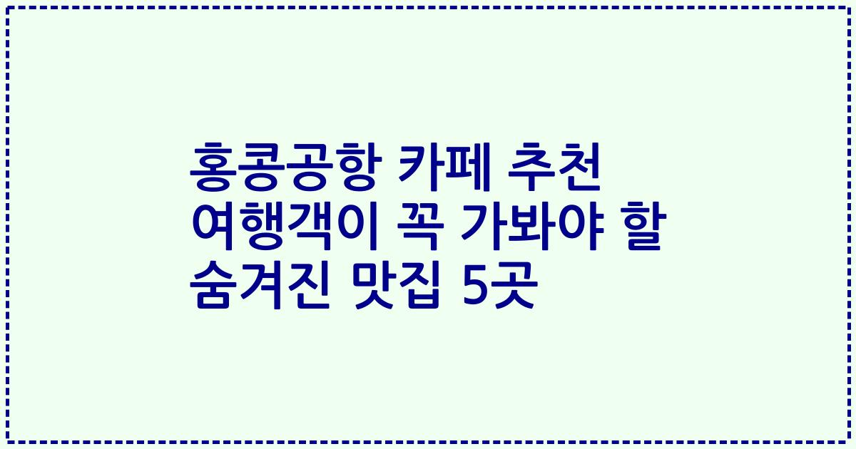 홍콩공항 카페 추천 여행객이 꼭 가봐야 할 숨겨진 맛집 5곳