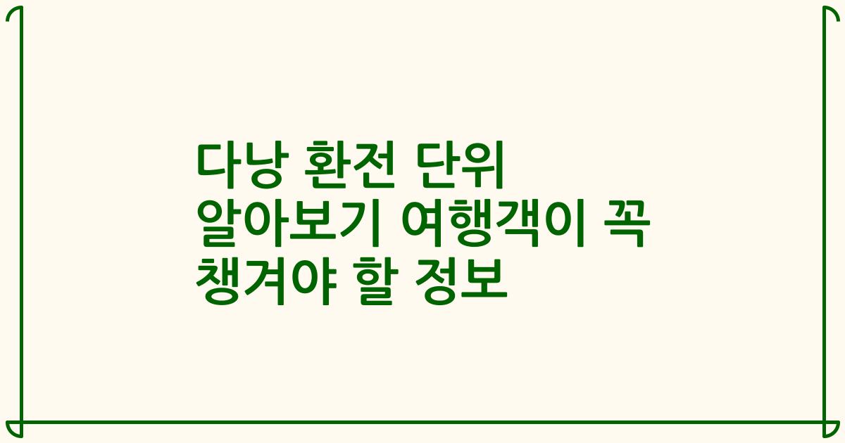 다낭 환전 단위 알아보기 여행객이 꼭 챙겨야 할 정보