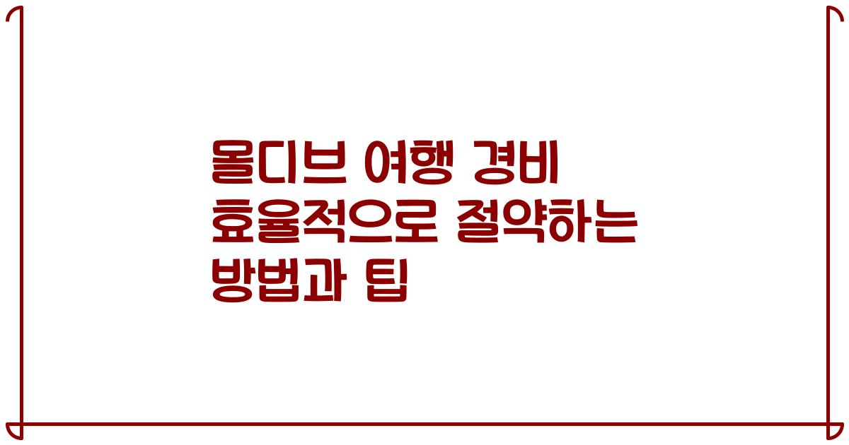 몰디브 여행 경비 효율적으로 절약하는 방법과 팁