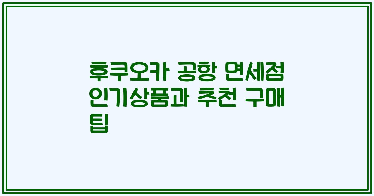 후쿠오카 공항 면세점 인기상품과 추천 구매 팁