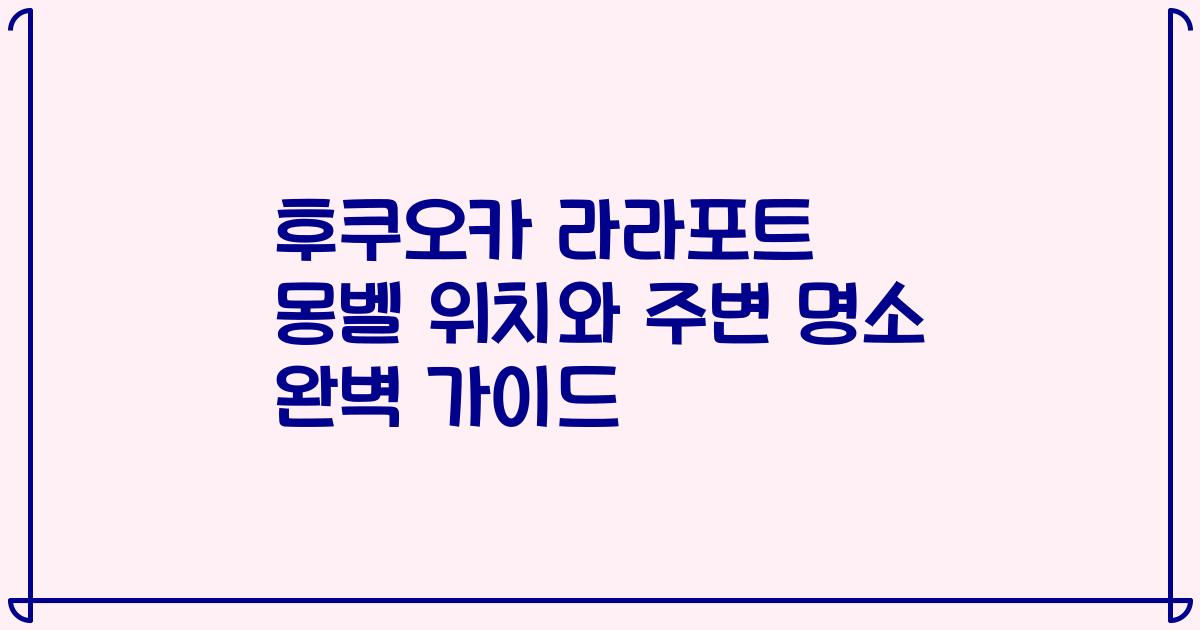 후쿠오카 라라포트 몽벨 위치와 주변 명소 완벽 가이드