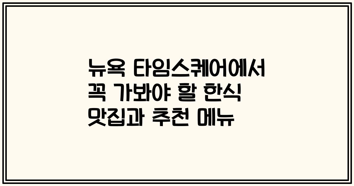 뉴욕 타임스퀘어에서 꼭 가봐야 할 한식 맛집과 추천 메뉴