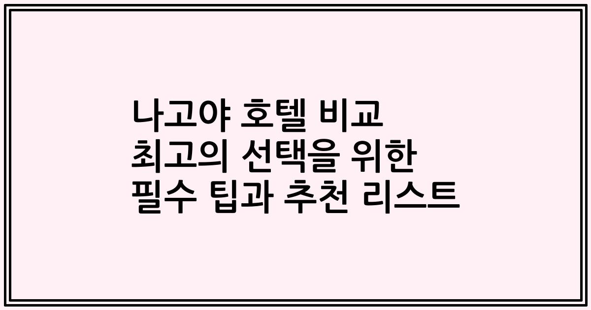 나고야 호텔 비교 최고의 선택을 위한 필수 팁과 추천 리스트