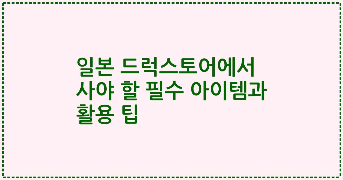 일본 드럭스토어에서 사야 할 필수 아이템과 활용 팁