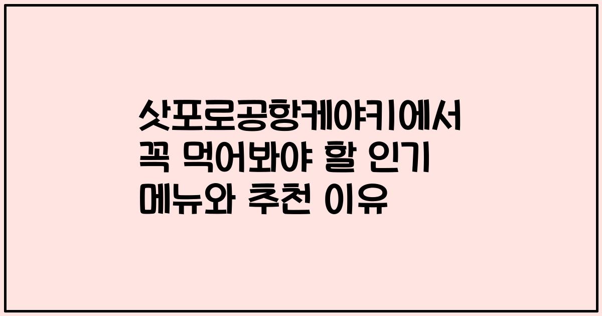 삿포로공항케야키에서 꼭 먹어봐야 할 인기 메뉴와 추천 이유