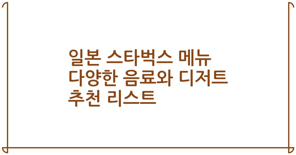 일본 스타벅스 메뉴 다양한 음료와 디저트 추천 리스트