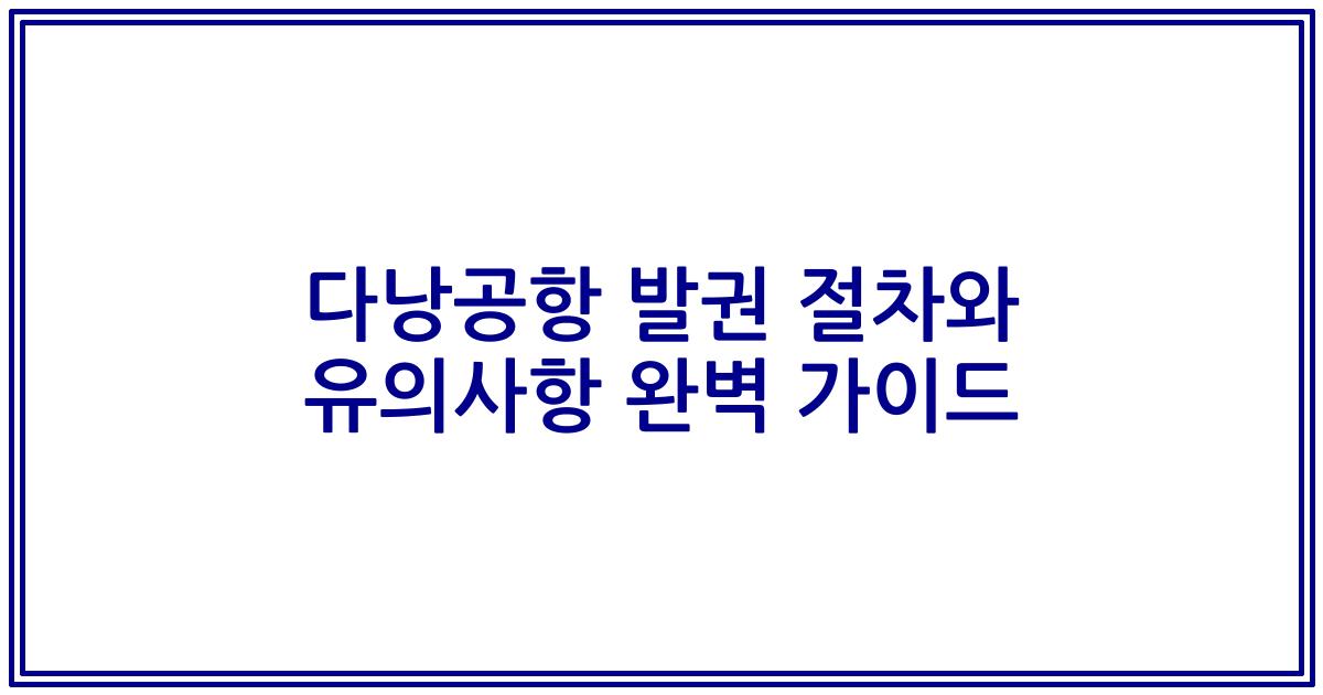 다낭공항 발권 절차와 유의사항 완벽 가이드