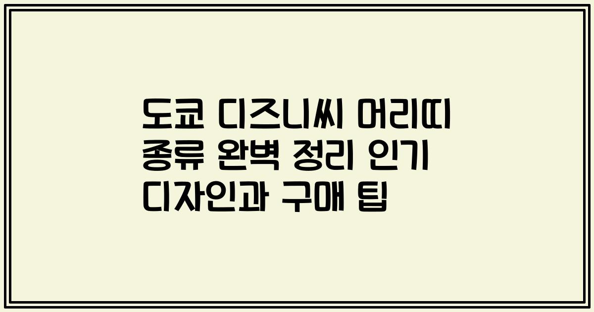 도쿄 디즈니씨 머리띠 종류 완벽 정리 인기 디자인과 구매 팁