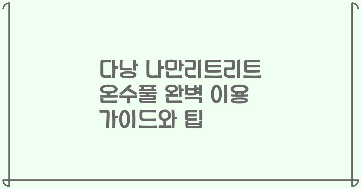다낭 나만리트리트 온수풀 완벽 이용 가이드와 팁