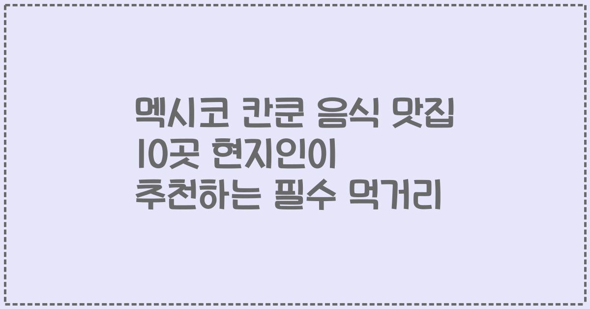 멕시코 칸쿤 음식 맛집 10곳 현지인이 추천하는 필수 먹거리