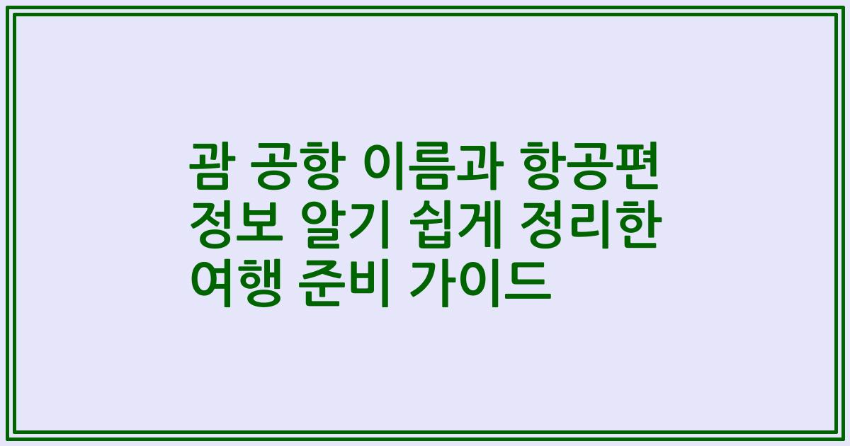 괌 공항 이름과 항공편 정보 알기 쉽게 정리한 여행 준비 가이드