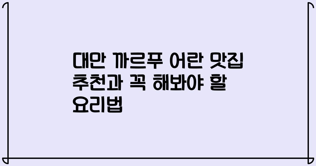 대만 까르푸 어란 맛집 추천과 꼭 해봐야 할 요리법