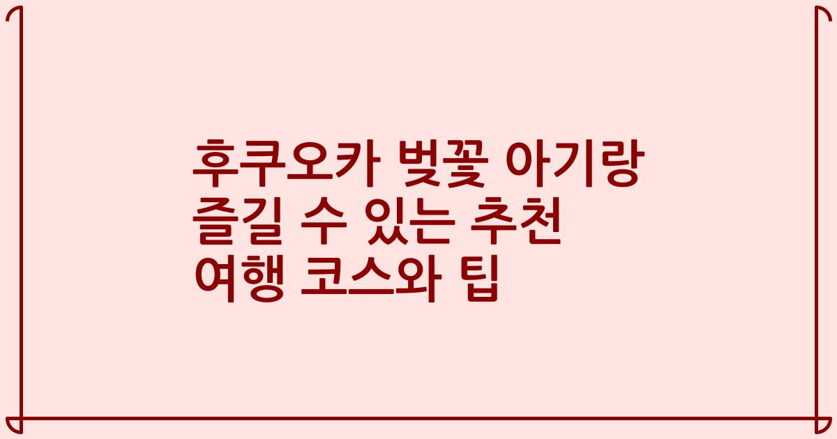 후쿠오카 벚꽃 아기랑 즐길 수 있는 추천 여행 코스와 팁