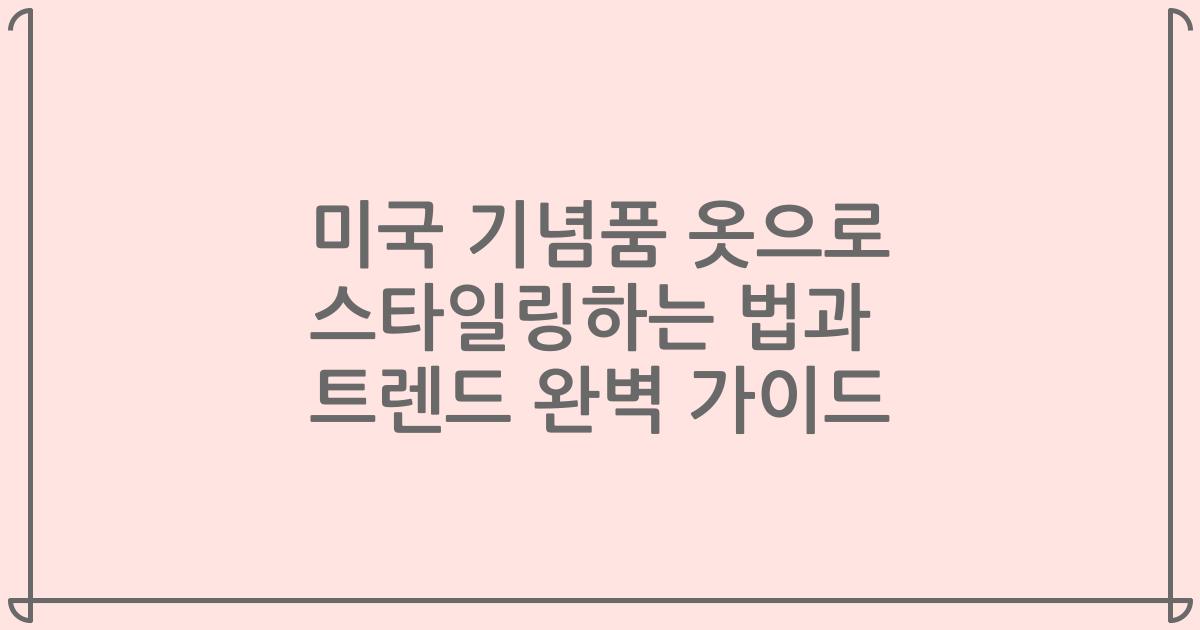 미국 기념품 옷으로 스타일링하는 법과 트렌드 완벽 가이드