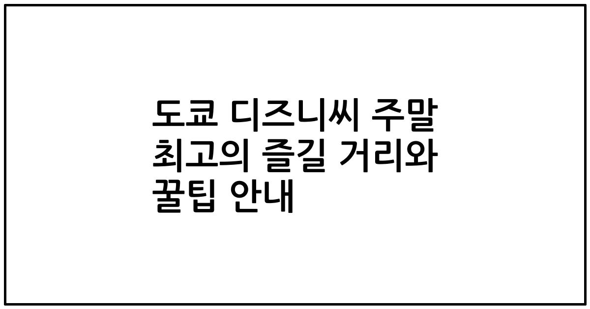 도쿄 디즈니씨 주말 최고의 즐길 거리와 꿀팁 안내