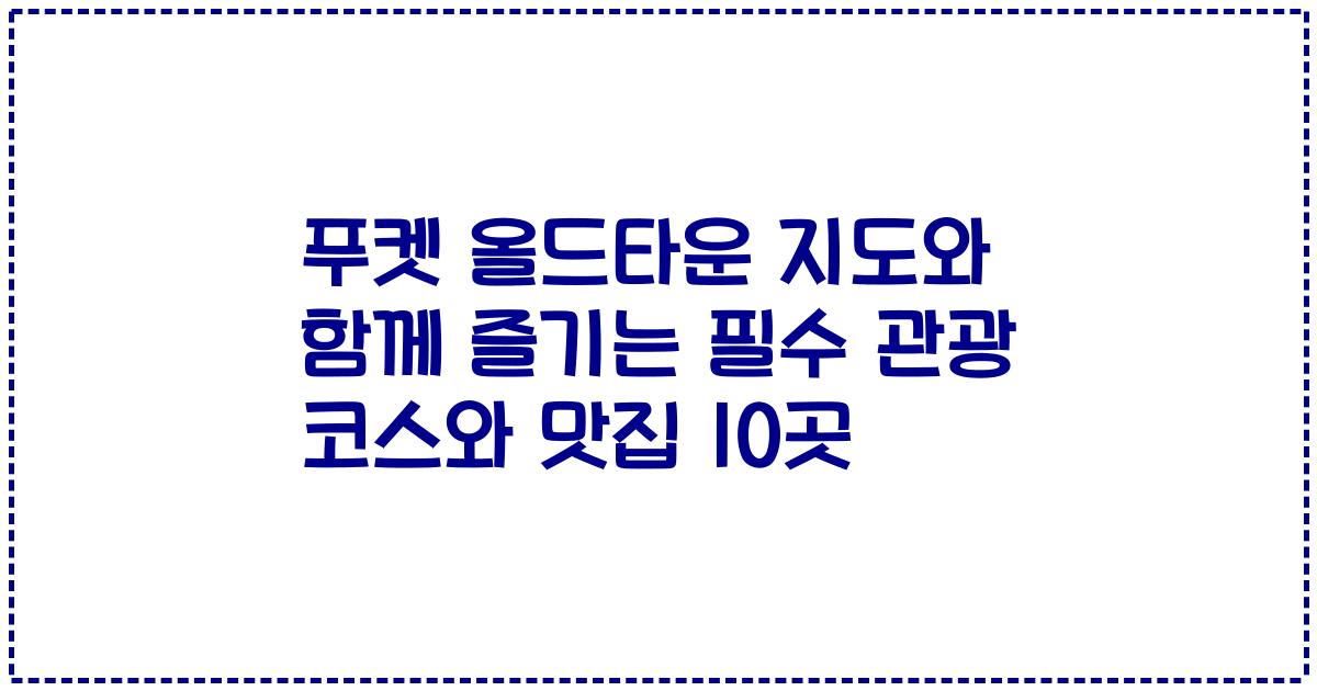 푸켓 올드타운 지도와 함께 즐기는 필수 관광 코스와 맛집 10곳
