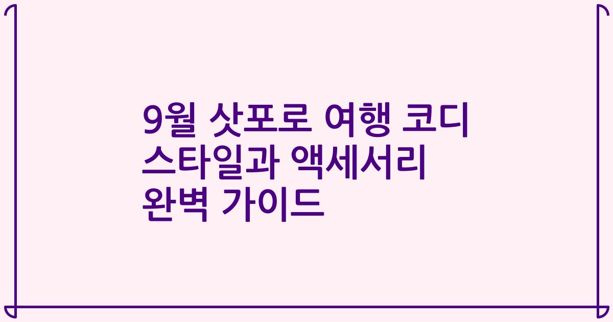 9월 삿포로 여행 코디 스타일과 액세서리 완벽 가이드