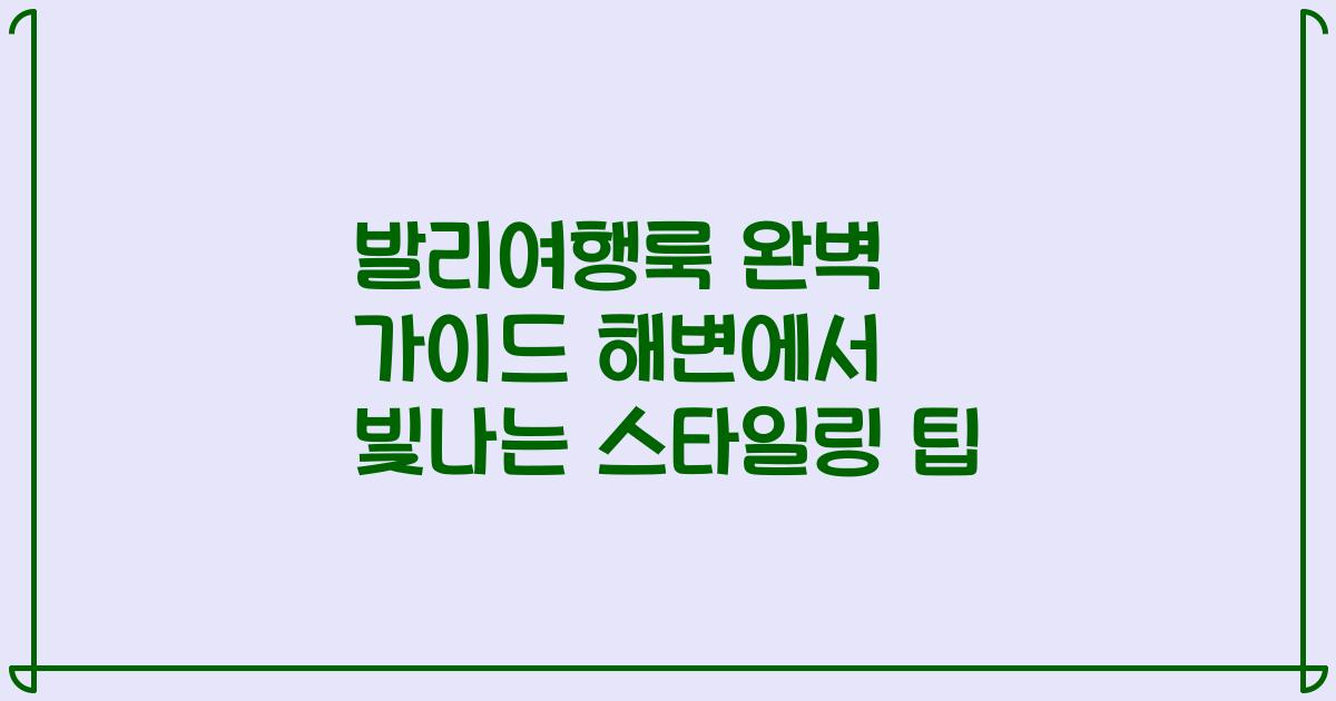 발리여행룩 완벽 가이드 해변에서 빛나는 스타일링 팁