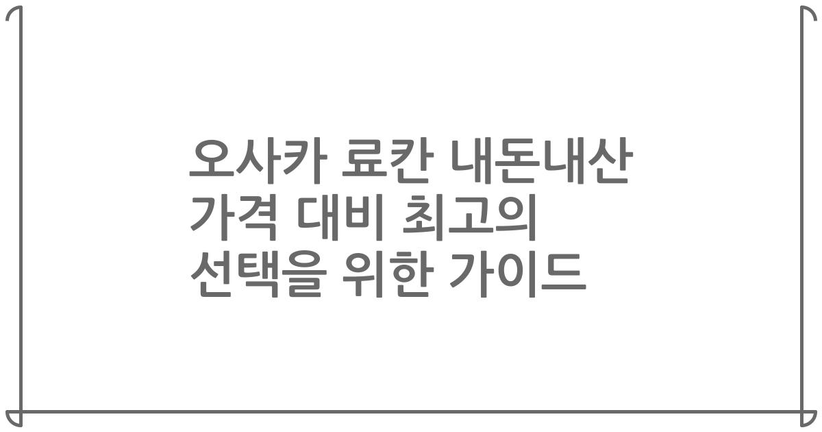 오사카 료칸 내돈내산 가격 대비 최고의 선택을 위한 가이드