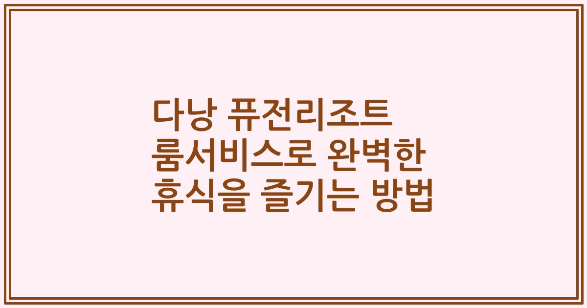 다낭 퓨전리조트 룸서비스로 완벽한 휴식을 즐기는 방법