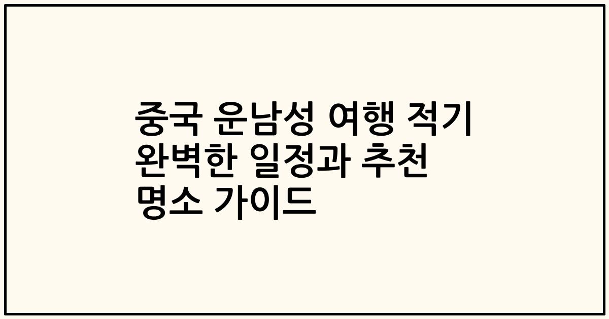 중국 운남성 여행 적기 완벽한 일정과 추천 명소 가이드