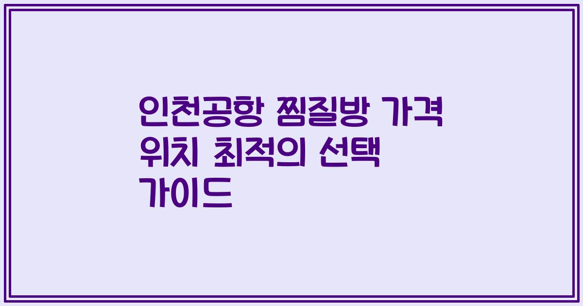 인천공항 찜질방 가격 위치 최적의 선택 가이드
