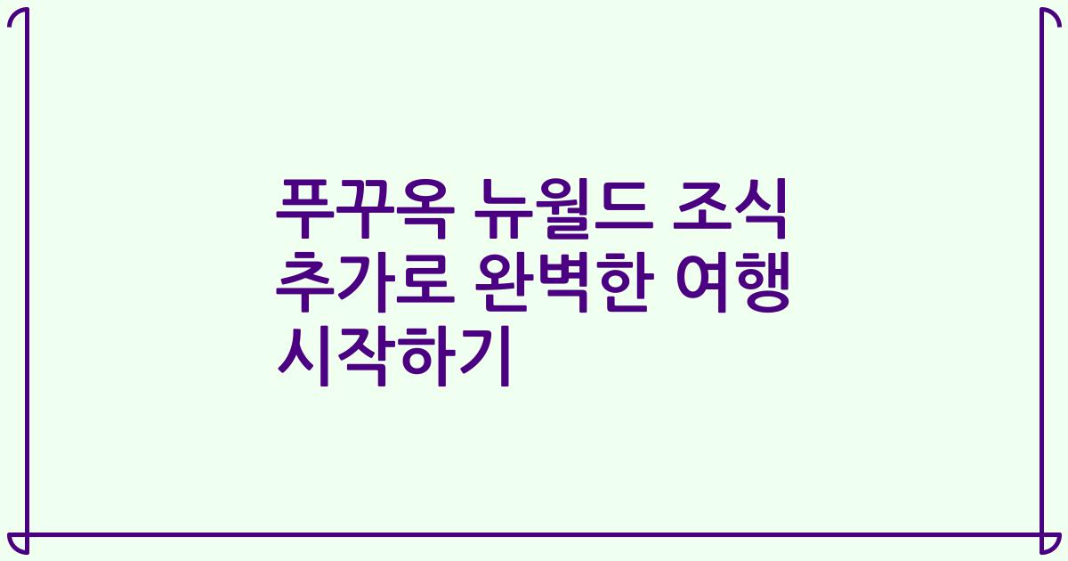 푸꾸옥 뉴월드 조식 추가로 완벽한 여행 시작하기