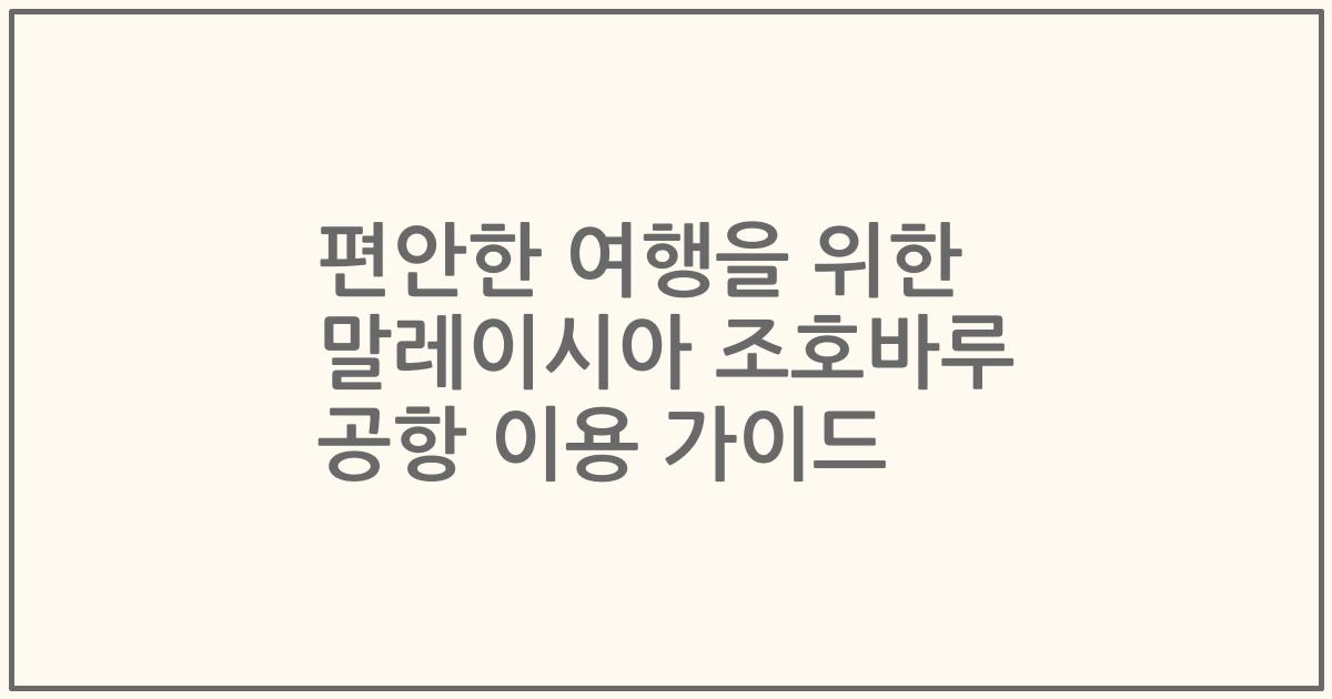 편안한 여행을 위한 말레이시아 조호바루 공항 이용 가이드
