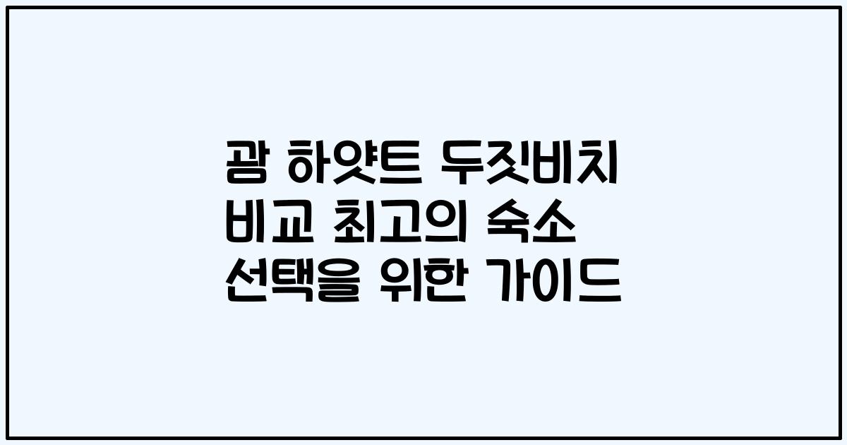 괌 하얏트 두짓비치 비교 최고의 숙소 선택을 위한 가이드
