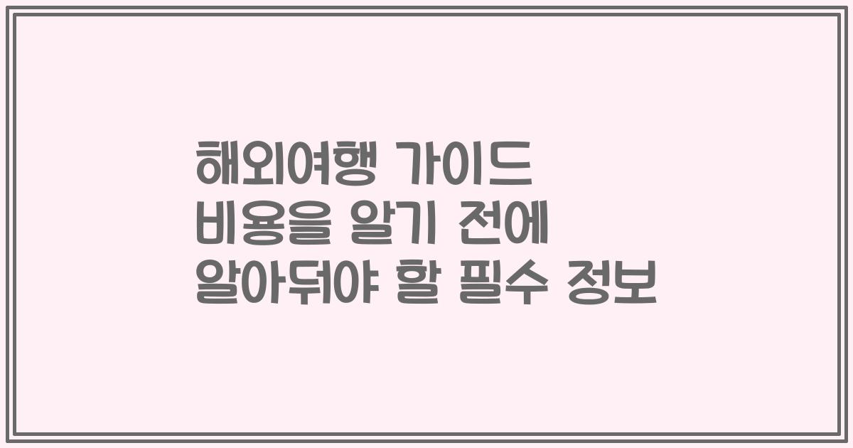 해외여행 가이드 비용을 알기 전에 알아둬야 할 필수 정보