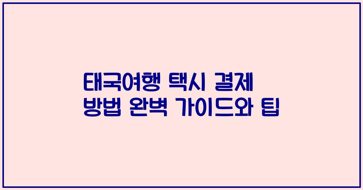 태국여행 택시 결제 방법 완벽 가이드와 팁