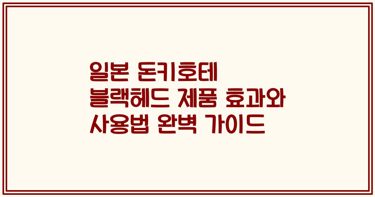 일본 돈키호테 블랙헤드 제품 효과와 사용법 완벽 가이드