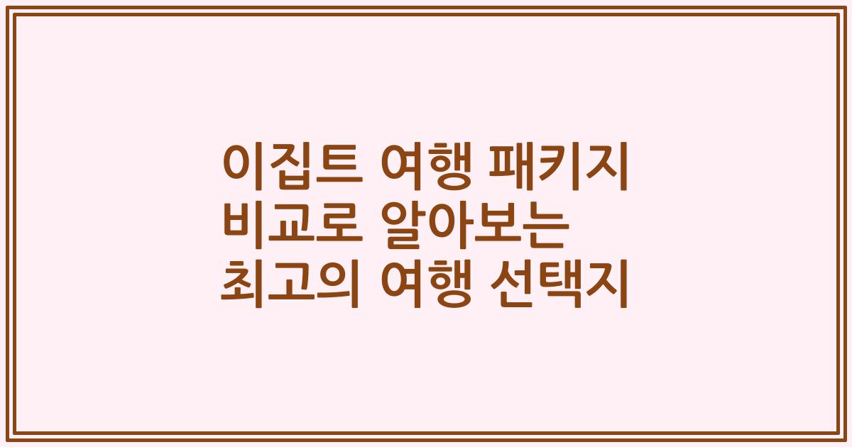 이집트 여행 패키지 비교로 알아보는 최고의 여행 선택지