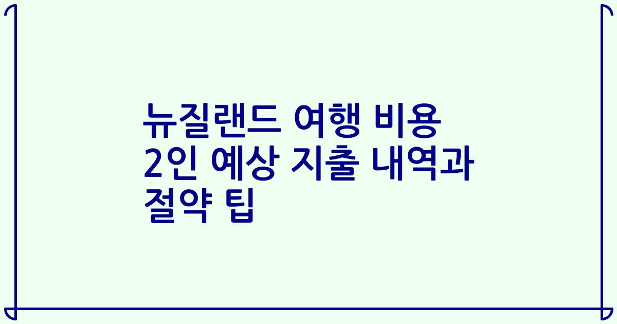 뉴질랜드 여행 비용 2인 예상 지출 내역과 절약 팁