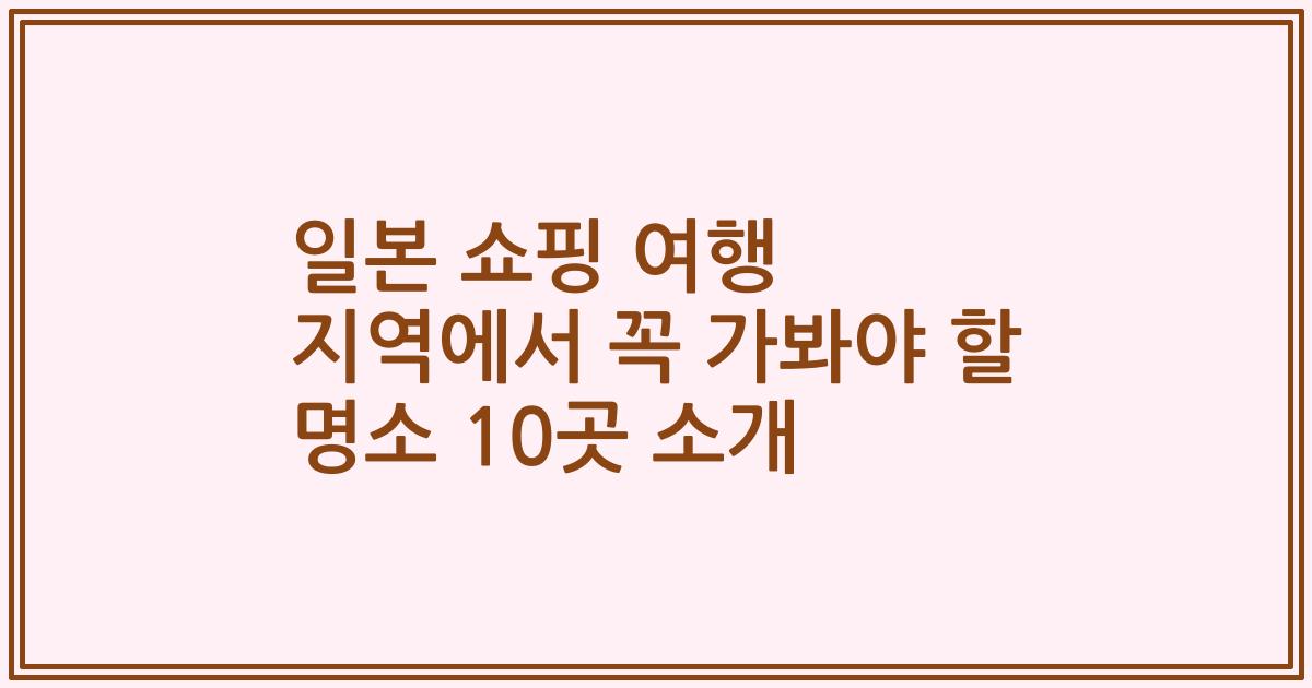 일본 쇼핑 여행 지역에서 꼭 가봐야 할 명소 10곳 소개