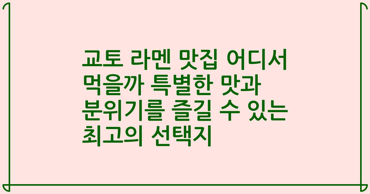 교토 라멘 맛집 어디서 먹을까 특별한 맛과 분위기를 즐길 수 있는 최고의 선택지