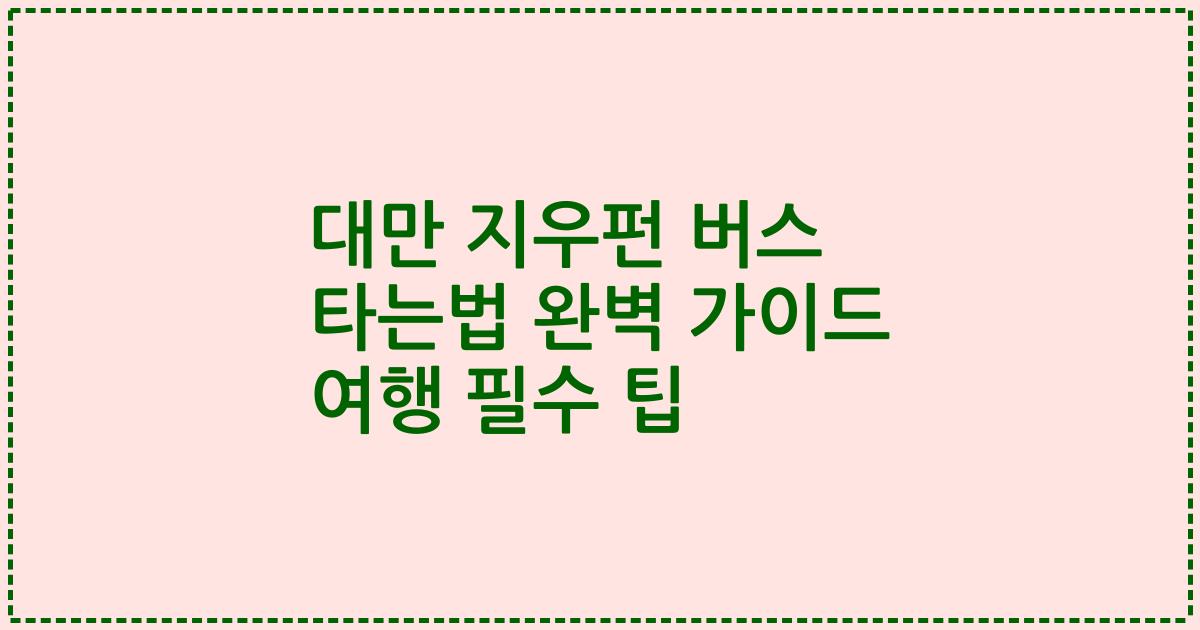 대만 지우펀 버스 타는법 완벽 가이드 여행 필수 팁