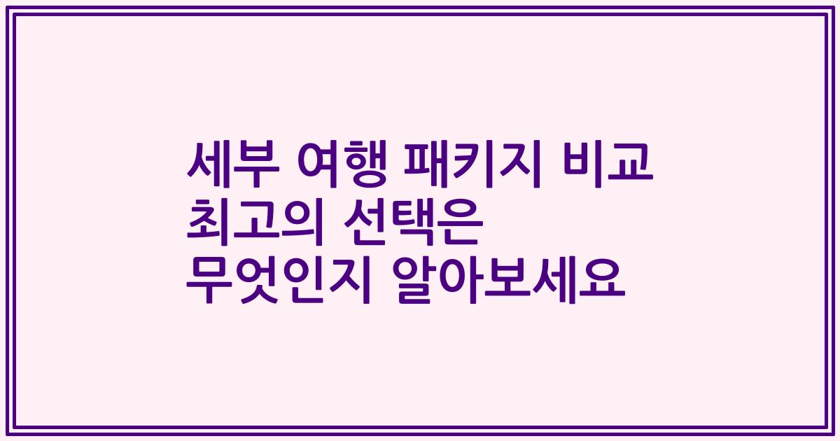 세부 여행 패키지 비교 최고의 선택은 무엇인지 알아보세요